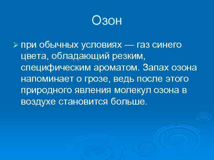 Озон Ø при обычных условиях — газ синего цвета, обладающий резким, специфическим ароматом. Запах