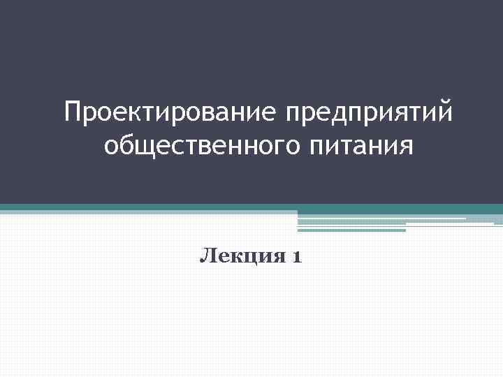 Проектирование предприятий общественного питания Лекция 1 