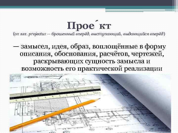 Проект от лат projectus брошенный вперед выступающий выдающийся вперед