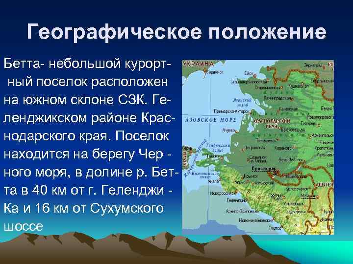 Географическое положение Бетта- небольшой курортный поселок расположен на южном склоне СЗК. Геленджикском районе Краснодарского