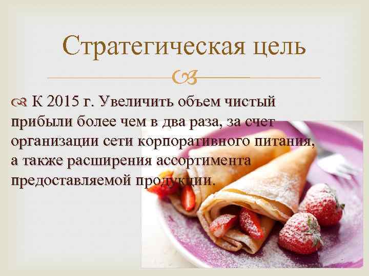 Стратегическая цель К 2015 г. Увеличить объем чистый прибыли более чем в два раза,