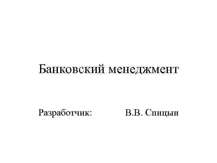 Банковский менеджмент Разработчик: В. В. Спицын 