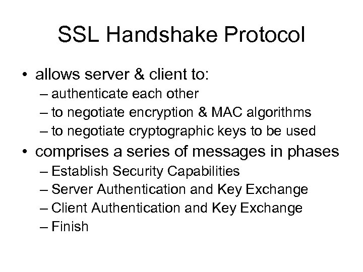 SSL Handshake Protocol • allows server & client to: – authenticate each other –