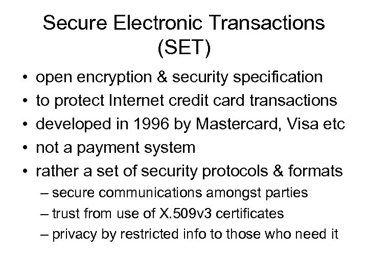 Secure Electronic Transactions (SET) • • • open encryption & security specification to protect