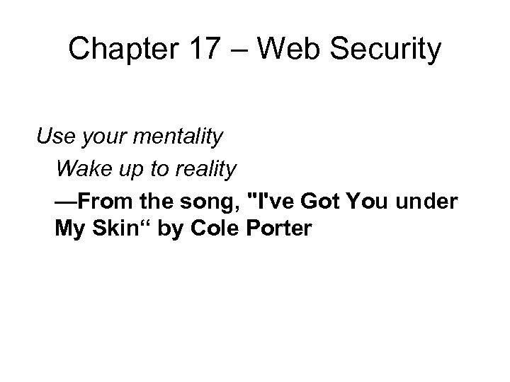 Chapter 17 – Web Security Use your mentality Wake up to reality —From the