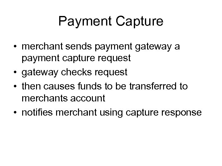 Payment Capture • merchant sends payment gateway a payment capture request • gateway checks