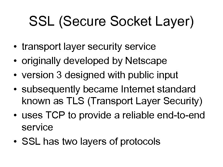 SSL (Secure Socket Layer) • • transport layer security service originally developed by Netscape