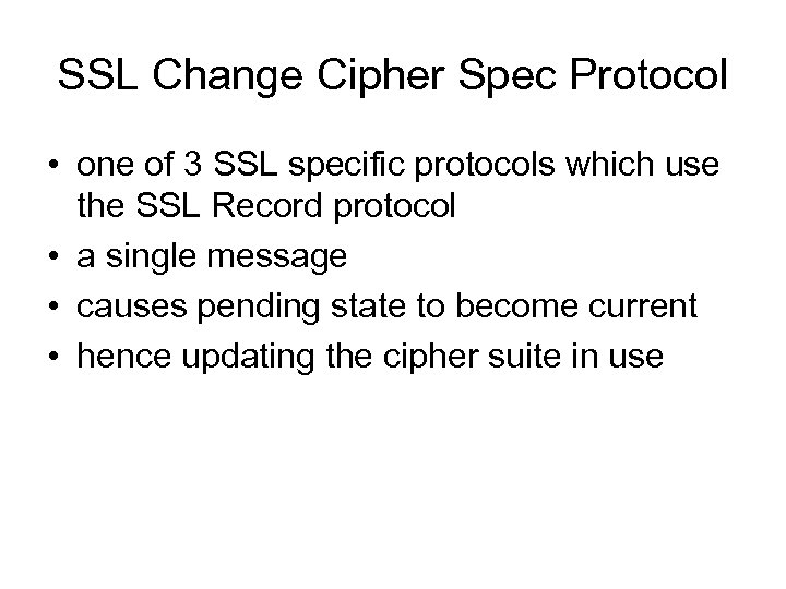 SSL Change Cipher Spec Protocol • one of 3 SSL specific protocols which use