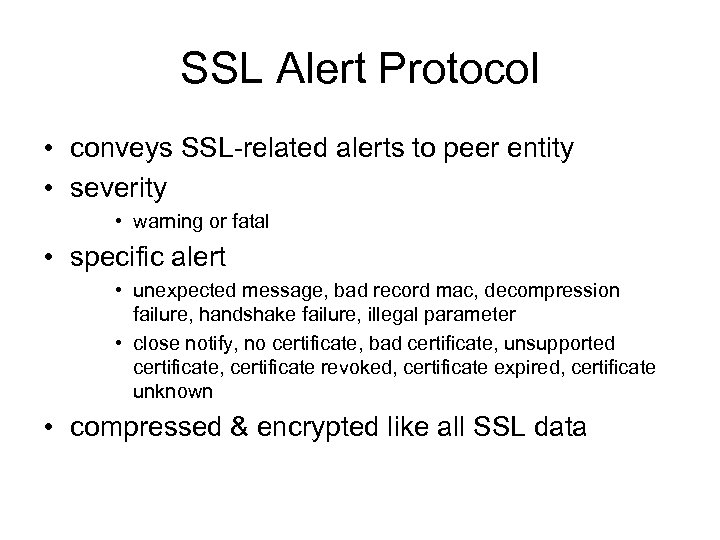 SSL Alert Protocol • conveys SSL-related alerts to peer entity • severity • warning