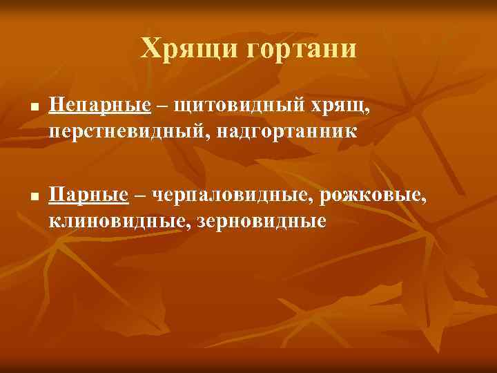 Хрящи гортани n n Непарные – щитовидный хрящ, перстневидный, надгортанник Парные – черпаловидные, рожковые,