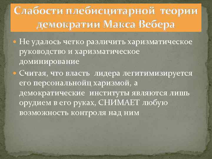 Слабости плебисцитарной теории демократии Макса Вебера Не удалось четко различить харизматическое руководство и харизматическое