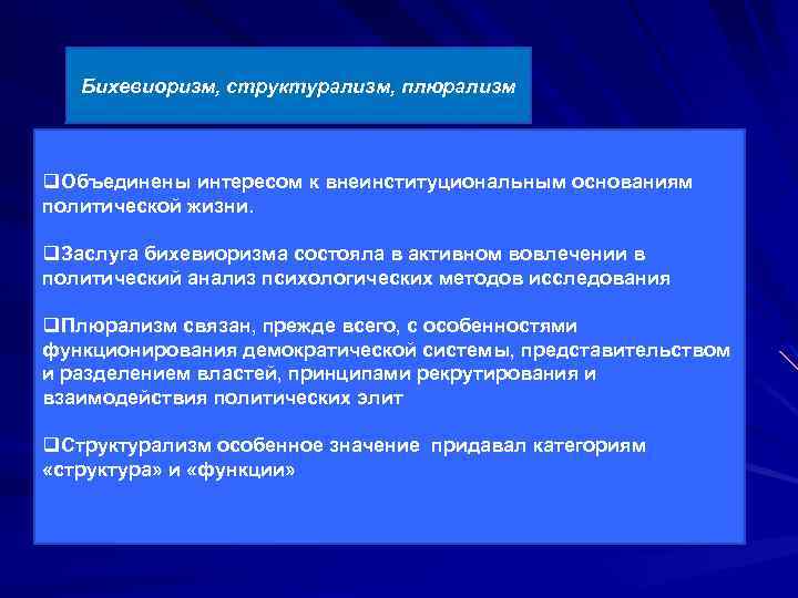 Бихевиоризм, структурализм, плюрализм q. Объединены интересом к внеинституциональным основаниям политической жизни. q. Заслуга бихевиоризма