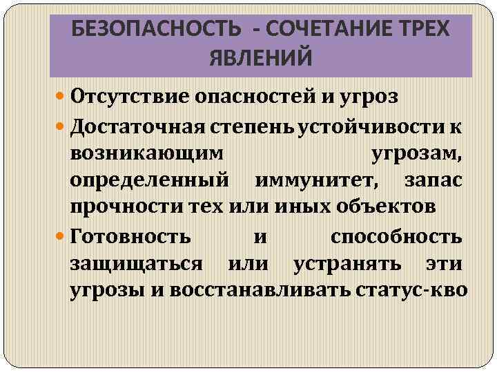 БЕЗОПАСНОСТЬ - СОЧЕТАНИЕ ТРЕХ ЯВЛЕНИЙ Отсутствие опасностей и угроз Достаточная степень устойчивости к возникающим