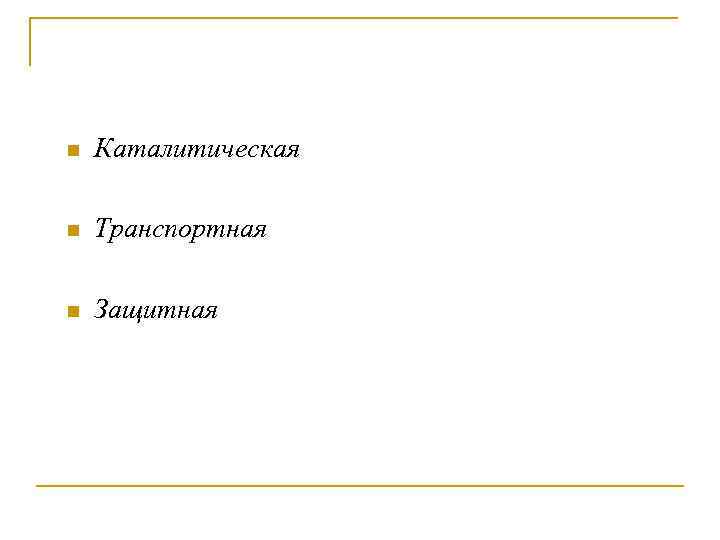 n Каталитическая n Транспортная n Защитная 