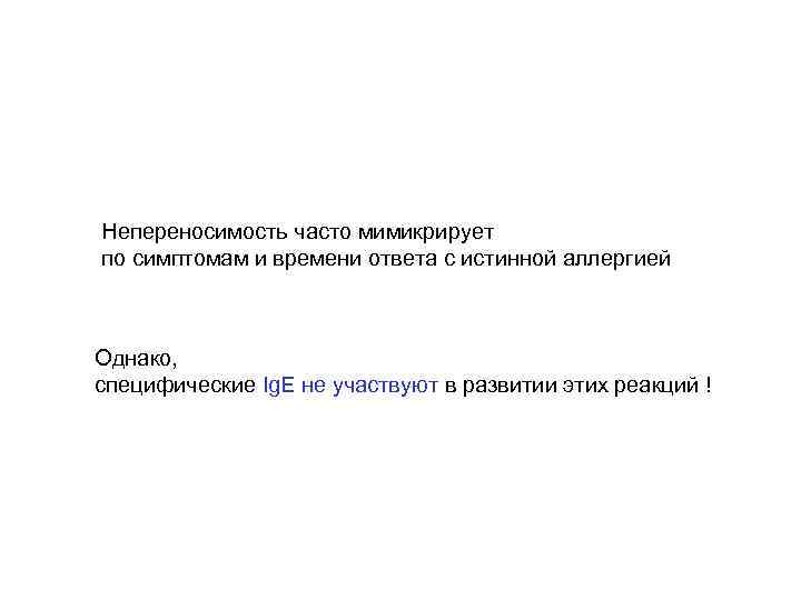 Непереносимость часто мимикрирует по симптомам и времени ответа с истинной аллергией Однако, специфические Ig.