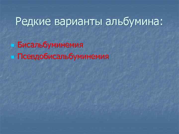 Редкие варианты альбумина: n n Бисальбуминемия Псевдобисальбуминемия 