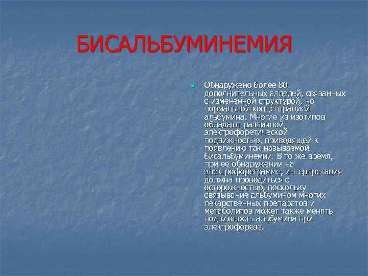 БИСАЛЬБУМИНЕМИЯ n Обнаружено более 80 дополнительных аллелей, связанных с измененной структурой, но нормальной концентрацией