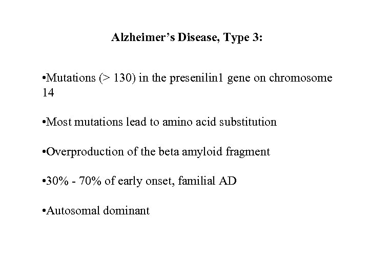 Alzheimer’s Disease, Type 3: • Mutations (> 130) in the presenilin 1 gene on