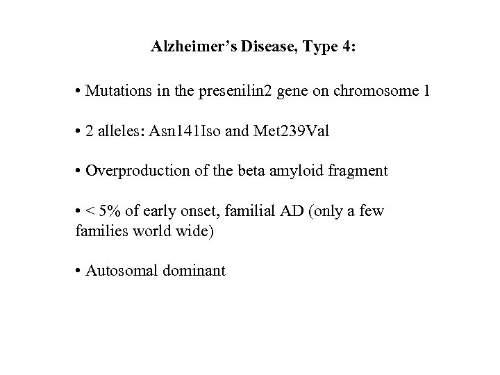 Alzheimer’s Disease, Type 4: • Mutations in the presenilin 2 gene on chromosome 1