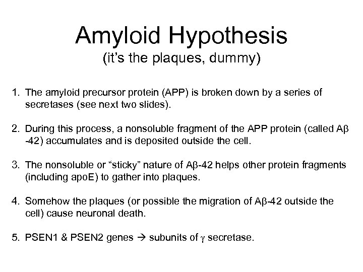 Amyloid Hypothesis (it’s the plaques, dummy) 1. The amyloid precursor protein (APP) is broken