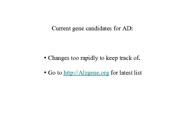 Current gene candidates for AD: • Changes too rapidly to keep track of. •