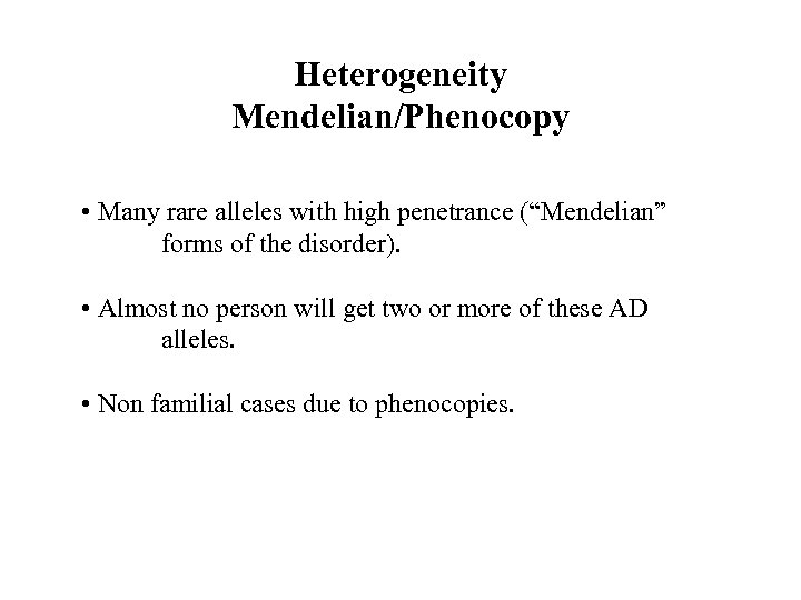 Heterogeneity Mendelian/Phenocopy • Many rare alleles with high penetrance (“Mendelian” forms of the disorder).