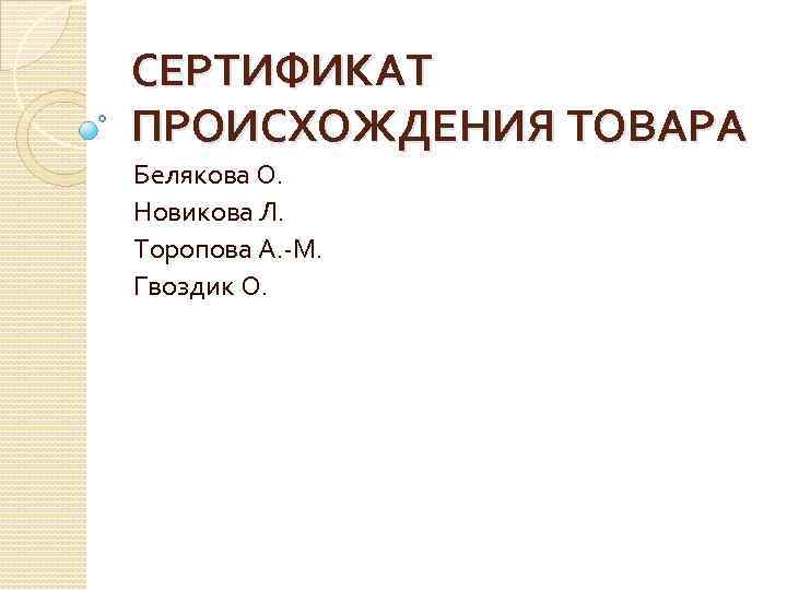 СЕРТИФИКАТ ПРОИСХОЖДЕНИЯ ТОВАРА Белякова О. Новикова Л. Торопова А. -М. Гвоздик О. 