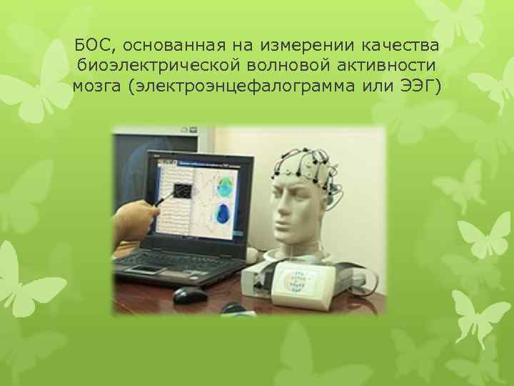 БОС, основанная на измерении качества биоэлектрической волновой активности мозга (электроэнцефалограмма или ЭЭГ) 