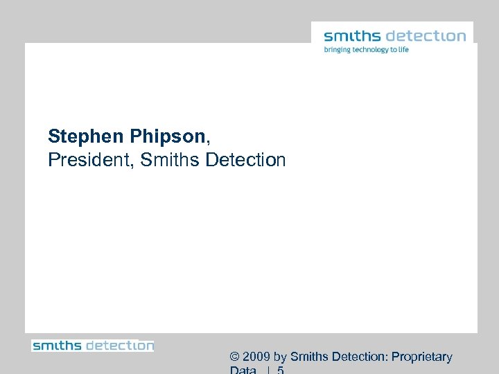 Stephen Phipson, President, Smiths Detection © 2009 by Smiths Detection: Proprietary 