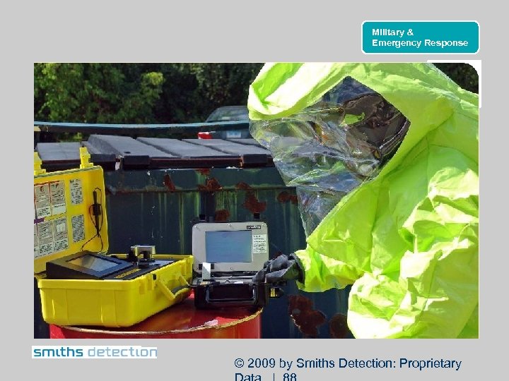 Military & Emergency Response © 2009 by Smiths Detection: Proprietary 