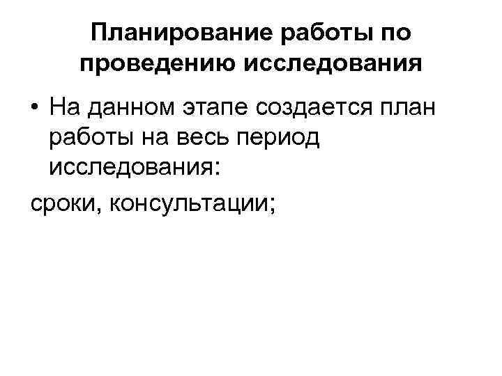 Планирование работы по проведению исследования • На данном этапе создается план работы на весь