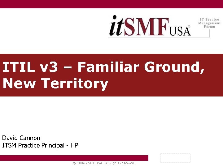 ITIL v 3 – Familiar Ground, New Territory David Cannon ITSM Practice Principal -