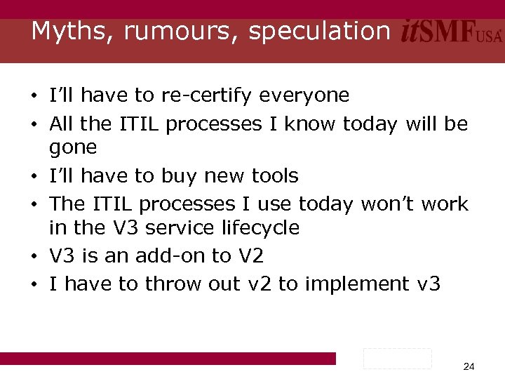 Myths, rumours, speculation • I’ll have to re-certify everyone • All the ITIL processes