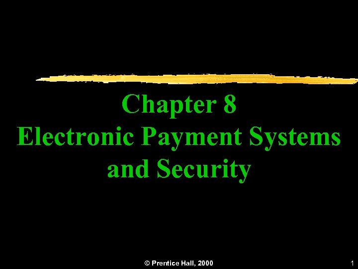 Chapter 8 Electronic Payment Systems and Security © Prentice Hall, 2000 1 
