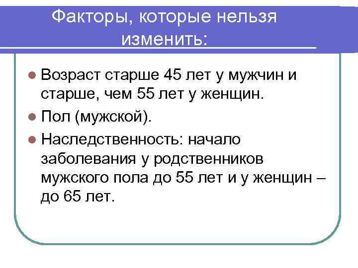 Факторы, которые нельзя изменить: l Возраст старше 45 лет у мужчин и старше, чем