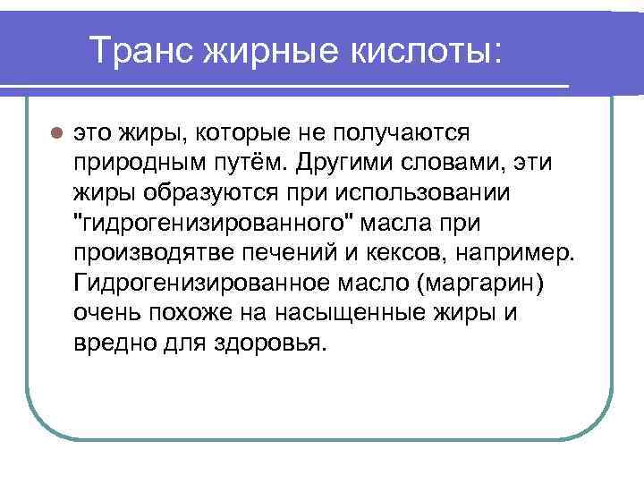 Транс жирные кислоты: l это жиры, которые не получаются природным путём. Другими словами, эти