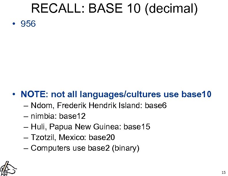 RECALL: BASE 10 (decimal) • 956 • NOTE: not all languages/cultures use base 10