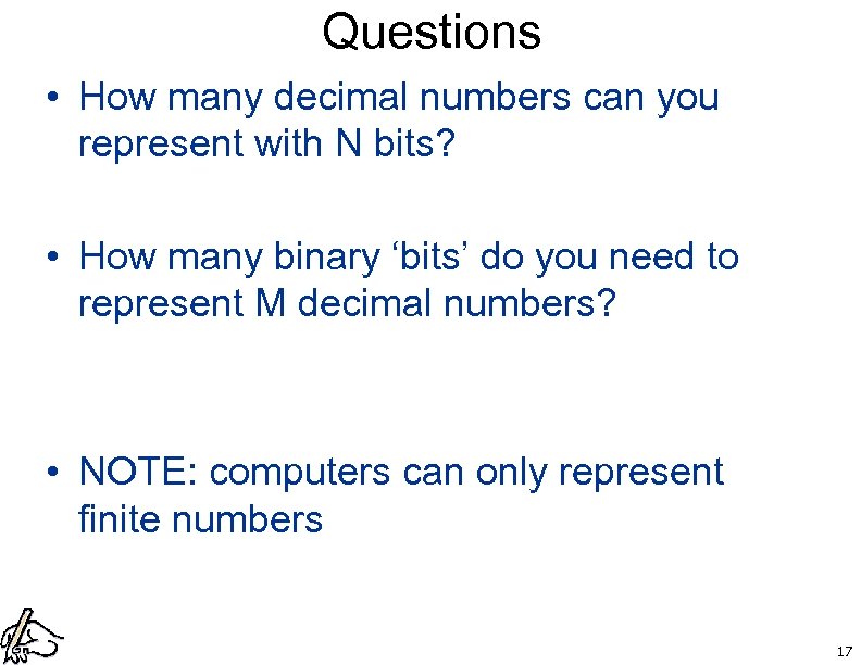 Questions • How many decimal numbers can you represent with N bits? • How