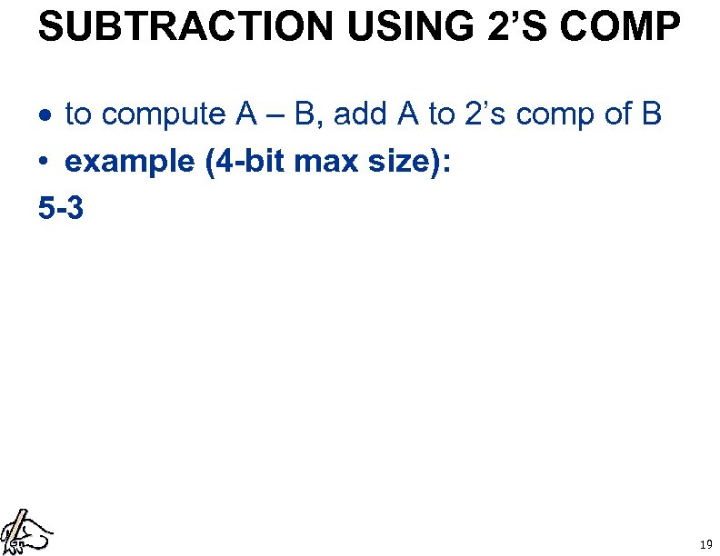 SUBTRACTION USING 2’S COMP to compute A – B, add A to 2’s comp