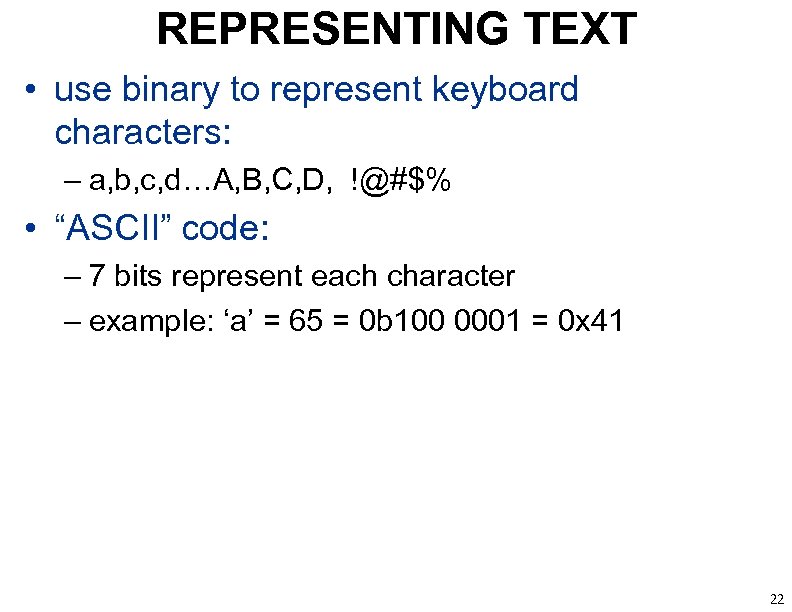REPRESENTING TEXT • use binary to represent keyboard characters: – a, b, c, d…A,