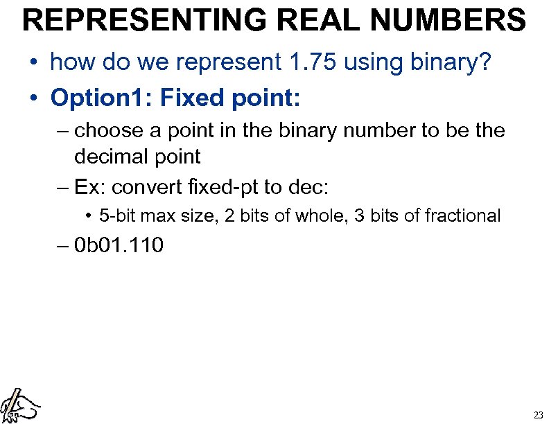 REPRESENTING REAL NUMBERS • how do we represent 1. 75 using binary? • Option