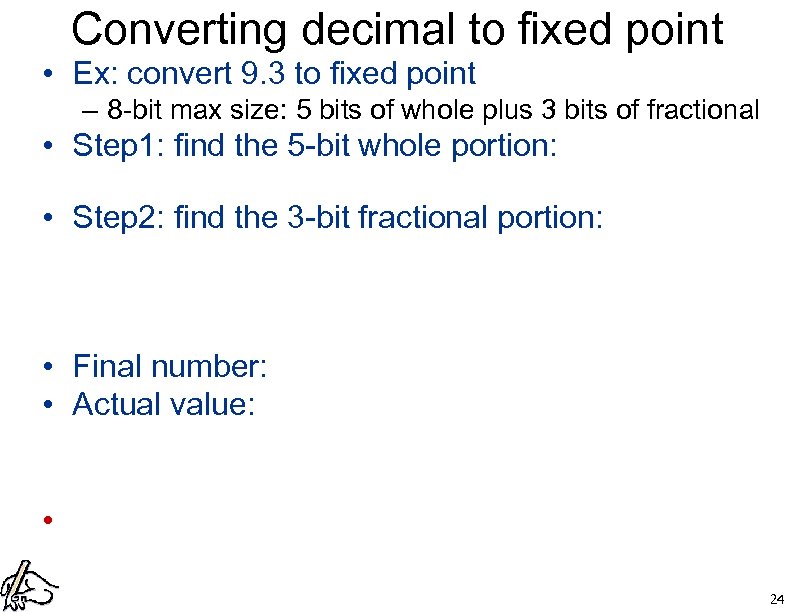 Converting decimal to fixed point • Ex: convert 9. 3 to fixed point –