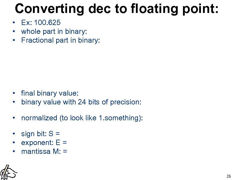 Converting dec to floating point: • Ex: 100. 625 • whole part in binary: