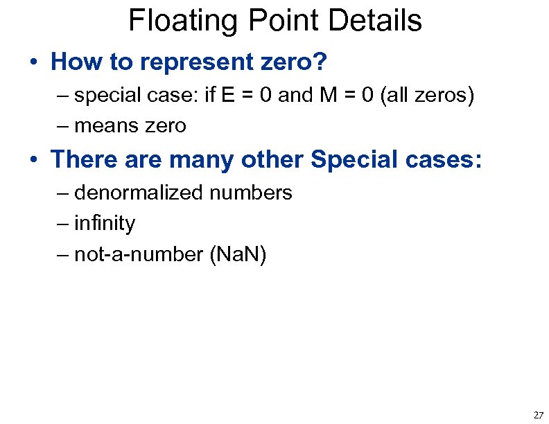 Floating Point Details • How to represent zero? – special case: if E =