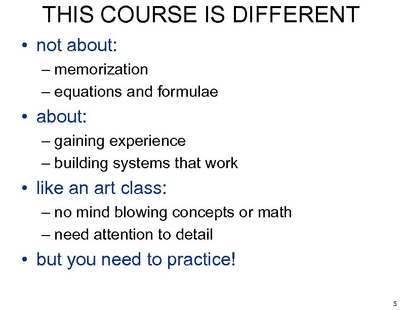 THIS COURSE IS DIFFERENT • not about: – memorization – equations and formulae •