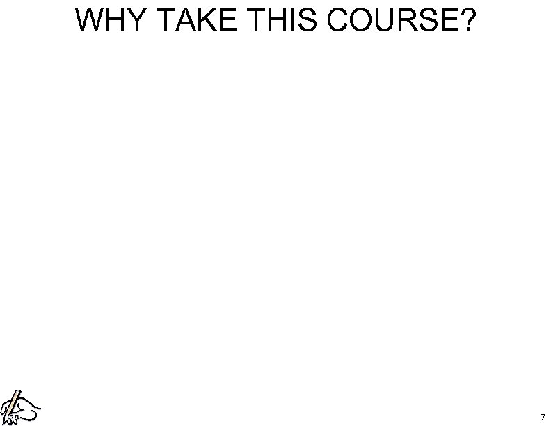 WHY TAKE THIS COURSE? 7 