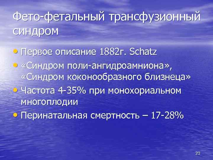 Фето-фетальный трансфузионный синдром • Первое описание 1882 г. Schatz • «Синдром поли-ангидроамниона» , «Синдром