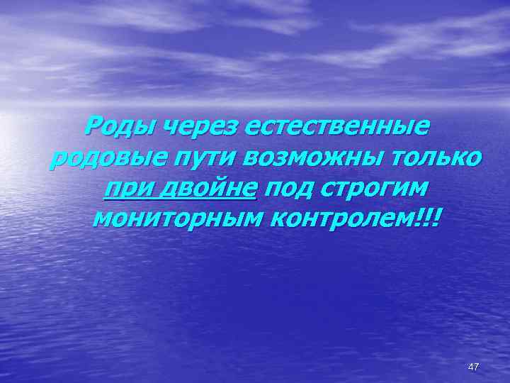 Роды через естественные родовые пути возможны только при двойне под строгим мониторным контролем!!! 47
