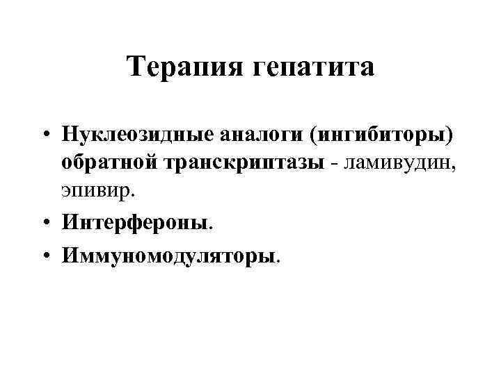 Терапия гепатита • Нуклеозидные аналоги (ингибиторы) обратной транскриптазы - ламивудин, эпивир. • Интерфероны. •