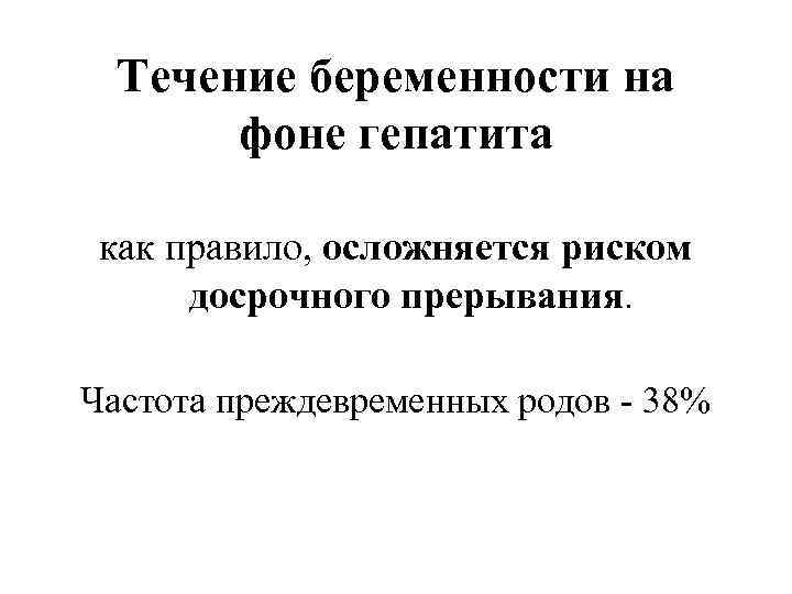 Течение беременности на фоне гепатита как правило, осложняется риском досрочного прерывания. Частота преждевременных родов